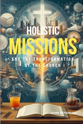 Holistic Missions & the Transformation of the Church A New Way of Ministry