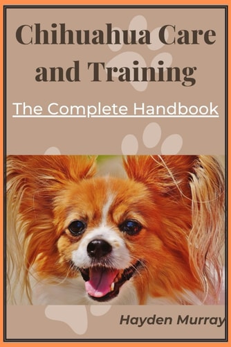Chihuahua Care and Training The Complete Handbook