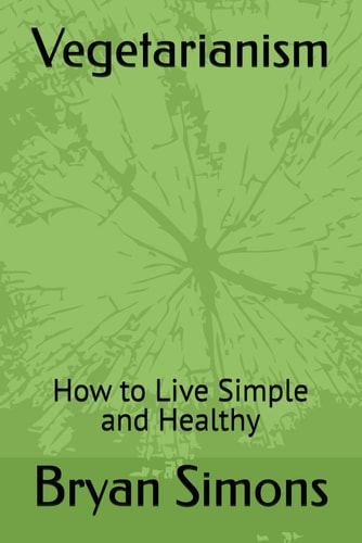 Vegetarianism How to Live Simple and Healthy