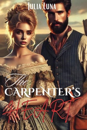 The Carpenter's Heart A Battle for Love and Legacy in the Wild West: An Historical Romance Novel