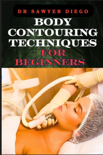 Body Contouring Techniques for Beginners Sculpting, Shaping, And Toning Methods For Effective Fat Reduction And Muscle Definition
