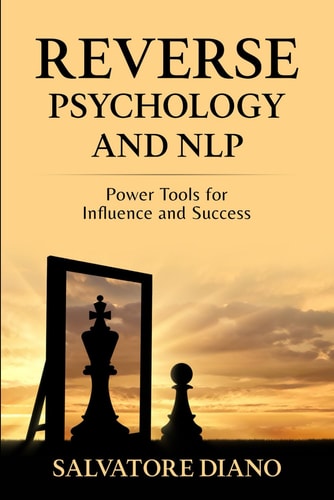 Reverse Psychology and Nlp Power Tools for Influence and Success