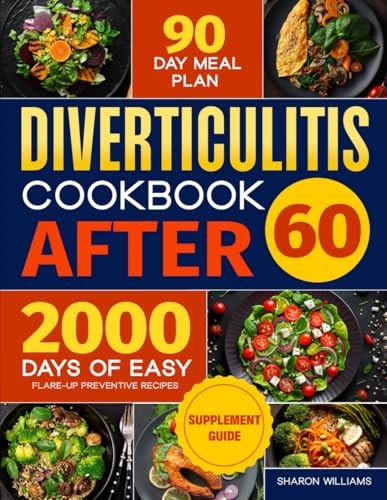 Diverticulitis Cookbook After 60 Over 2000 Days of Easy, Flare-Up Preventive Recipes Featuring a 90-Day Meal Plan, Daily Mental Health Tips, and Supplement Guide