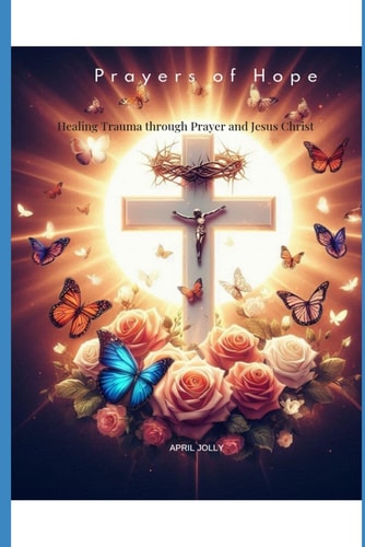 Prayers of Hope Healing Trauma Through Prayer and Jesus Christ