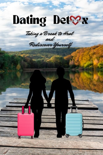 Dating Detox Taking a Break to Heal and Rediscover Yourself