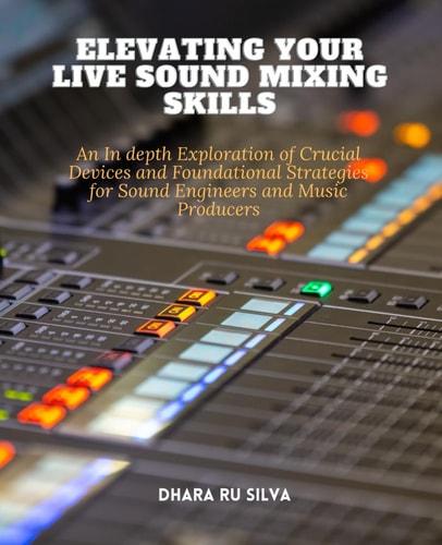 Elevating Your Live Sound Mixing Skills An In Depth Exploration of Crucial Devices and Foundational Strategies for Sound Engineers and Music Producers