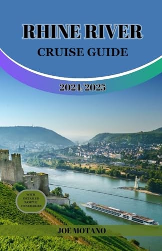 Rhine River Cruise Guide 2024/2025 Discover Europe Legendary Waterway, Explore Must-See Landmarks, Culture, Nature and Activities.
