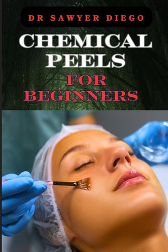 Chemical Peels for Beginners Transform Skin With Safe & Effective Techniques For Acne, Wrinkles, And Hyperpigmentation
