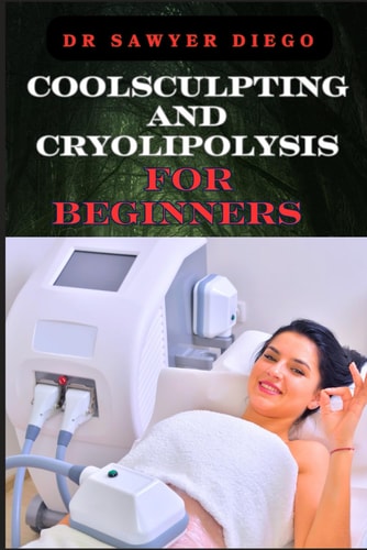 Coolsculpting and Cryolipolysis for Beginners Effective Treatment Tips For Rapid Fat Reduction And Non-Invasive Body Techniques