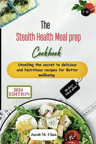 The Stealth Health Meal Prep Cookbook Unveiling the Secret to Delicious and Nutritious Recipes for Better Wellbeing