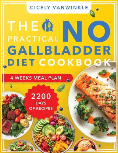 The Practical No Gallbladder Diet Cookbook 2200 Days of Mouthwatering Dishes Tailored for Gentle Digestion, Making Every Meal an Enjoyable Experience After Your Surgery