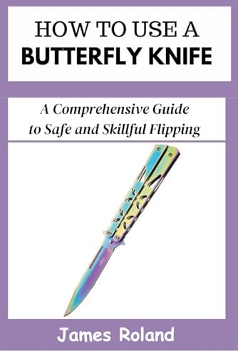 How to Use a Butterfly Knife A Comprehensive Guide to Safe and Skillful Flipping