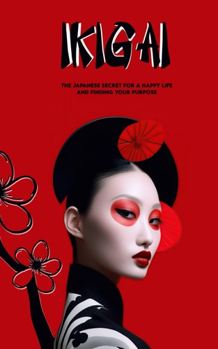 IKIGAI The Japanese Secret to a Happy Life and Finding Your Purpose With an Exclusive Journey and Exercises to Find Your IKIGAI+ Exclusive Mantras