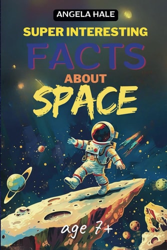Super Interesting Facts For Smart Kids 70 Fun Facts And Trivia About Space For Curious Kids Ages 7+ (FULL COLOR)