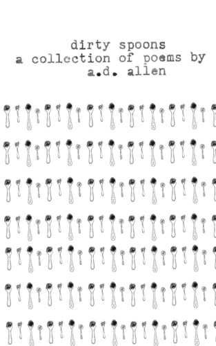 Dirty Spoons A Collection of Poems by A.d. Allen