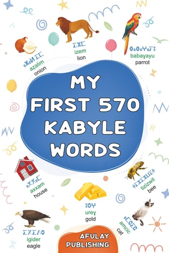 My First 570 Kabyle Words A Bilingual English-Kabyle Visual Dictionary - My First Bilingual Picture Book on Everyday Themes to Learn Kabyle for Children, Teenagers and Adult Beginners - Learn the Amazigh Language of Kabylia / Kabylie (Tamazight)
