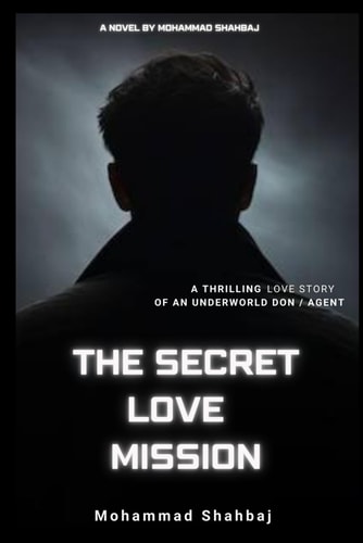 The Secret Love Mission by Mohammad Shahbaj The Secret Love Mission by Mohammed Shahbaj Romantic Thrilling Novel in English Language