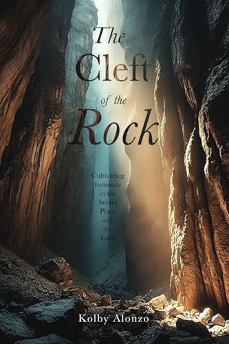The Cleft of the Rock Cultivating Intimacy in the Secret Place with the Lord