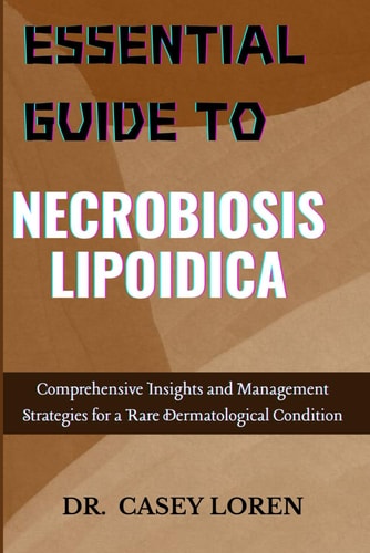 Essential Guide to Necrobiosis Lipoidica Comprehensive Insights and Management Strategies for a Rare Dermatological Condition