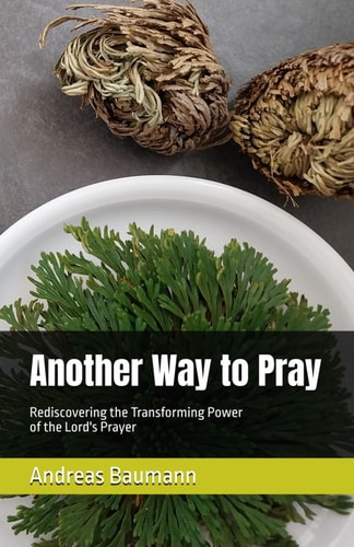 Another Way to Pray Rediscovering the Transforming Power of the Lord's Prayer