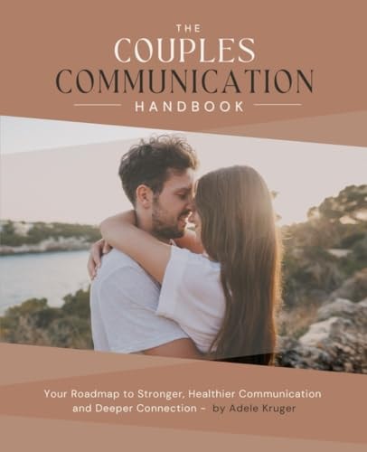 The Couples Communication Handbook Your Roadmap to Stronger, Healthier Communication and Deeper Connection