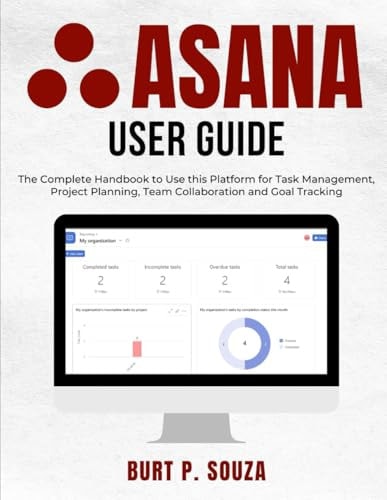 Asana User Guide The Complete Handbook to Use this Platform for Task Management, Project Planning, Team Collaboration and Goal Tracking