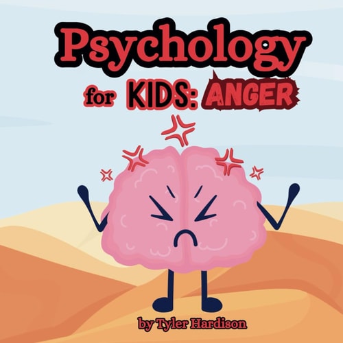 Psychology for Kids Anger: How to Treat It Self-Help Book for Kids Teaching Them How to Control Their Anger