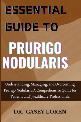 Essential Guide to Prurigo Nodularis Understanding, Managing, and Overcoming Prurigo Nodularis: A Comprehensive Guide for Patients and Healthcare Professionals