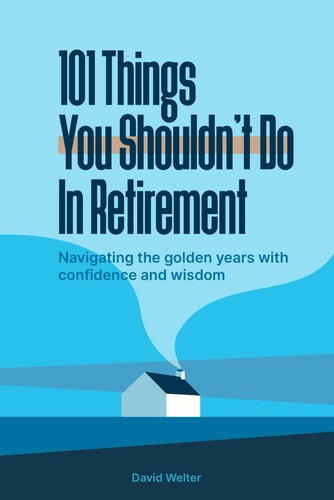 101 Things You Shouldn't Do In Retirement Navigating the Golden Years with Confidence and Wisdom