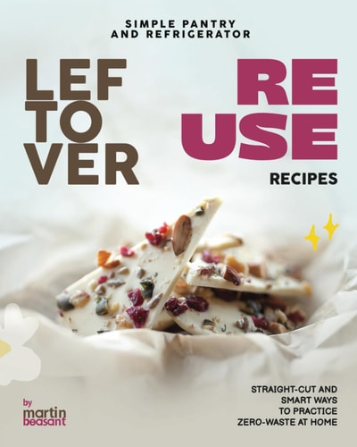 Simple Pantry and Refrigerator Leftover Reuse Recipes Straight-Cut and Smart Ways to Practice Zero-Waste at Home