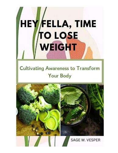 Hey Fella, Time To Lose Weight Cultivating Awareness to Transform Your Body, how to Lose Weight Fast, Weight Loss Guide, Gym Workouts for Beginners