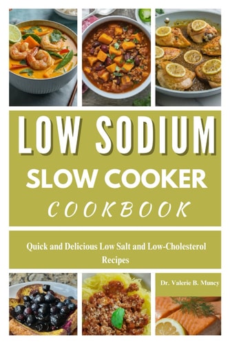 Low Sodium Slow Cooker Cookbook Quick and Delicious Low Salt and Low-Cholesterol Recipes