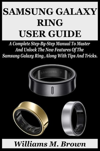 Samsung Galaxy Ring User Guide A Complete Step-By-Step Manual To Master And Unlock The New Features Of The Samsung Galaxy Ring, Along With Tips And Tricks.