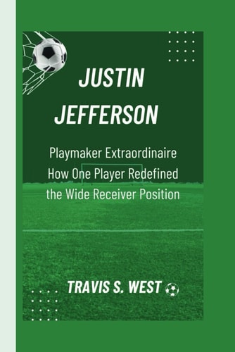 Justin Jefferson Playmaker Extraordinaire How One Player Redefined the Wide Receiver Position
