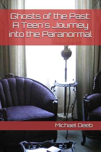 Ghosts of the Past A Teen's Journey Into the Paranormal