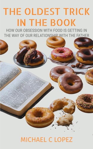 The Oldest Trick in the Book How Our Obsession with Food is Getting in the Way of Our Relationship with the Father