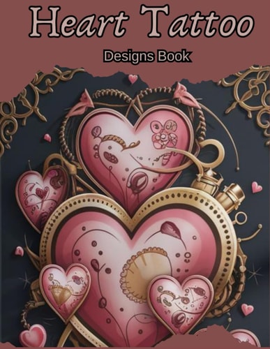 Heart Tattoo Designs Book: Tattoo Artists, Professionals and Amateurs. Original, Designs That Will Inspire.