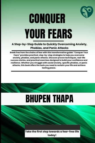 Conquer Your Fears A Step-by-Step Guide to Quickly Overcoming Anxiety, Phobias, and Panic Attacks