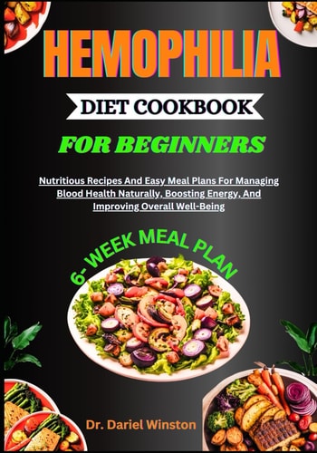 Hemophilia Diet Cookbook for Beginners Nutritious Recipes And Easy Meal Plans For Managing Blood Health Naturally, Boosting Energy, And Improving Overall Well-Being