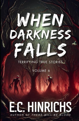 When Darkness Falls Terrifying True Stories: Volume 6