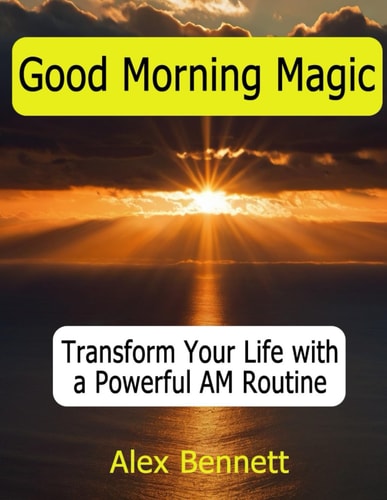 Good Morning Magic : Transform Your Life with a Powerful AM Routine