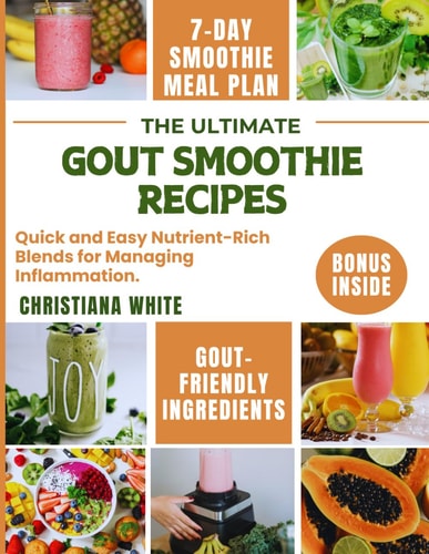 The Ultimate Gout Smoothie Recipes Quick and Easy Nutrient-Rich Blends for Managing Inflammation.