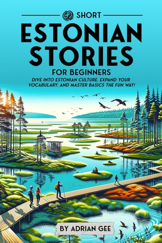 69 Short Estonian Stories for Beginners Dive Into Estonian Culture, Expand Your Vocabulary, and Master Basics the Fun Way!