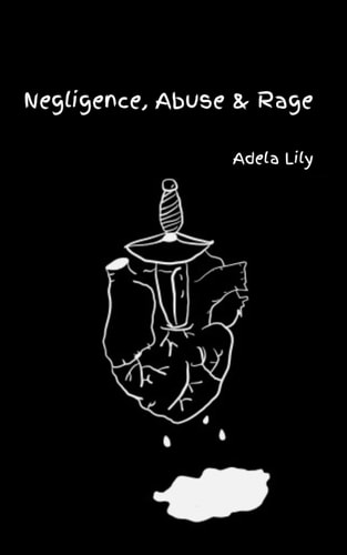 Negligence, Abuse & Rage A Collection of Poetry and Prose