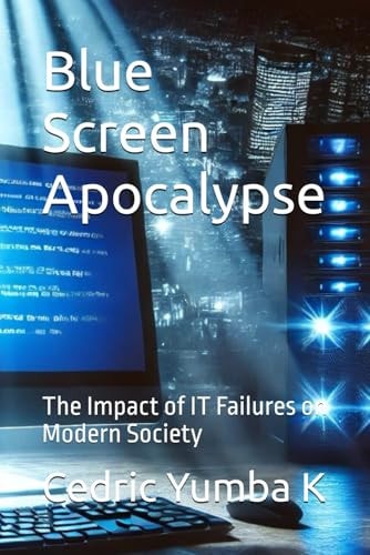 Blue Screen Apocalypse The Impact of IT Failures on Modern Society