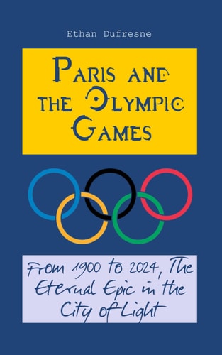 Paris and the Olympic Games From 1900 to 2024, The Eternal Epic in the City of Light