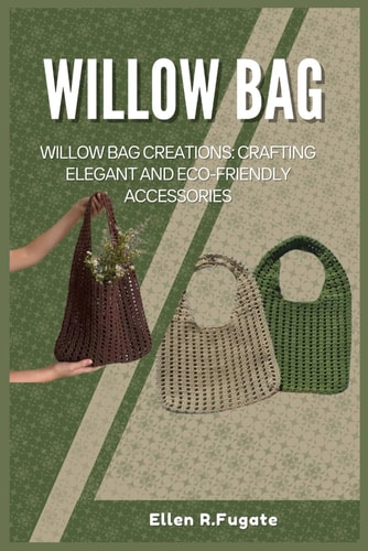 Willow Bag Willow Bag Creations: Crafting Elegant and Eco-Friendly Accessories