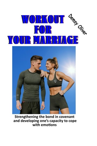 Workout for Your Marriage Strengthening the Bond in Covenant and Developing One's Capacity to Cope with Emotions