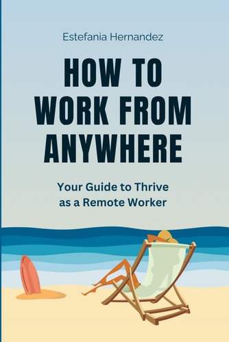 How to Work From Anywhere Your Guide to Thrive as a Remote Worker