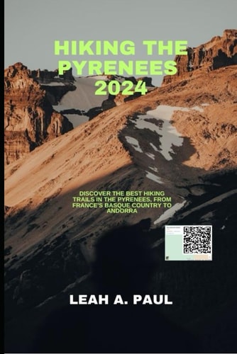 Hiking the Pyrenees 2024 Discover the Best Hiking Trails in the Pyrenees, from France's Basque Country to Andorra